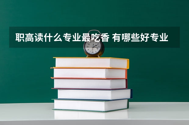 职高读什么专业最吃香 有哪些好专业