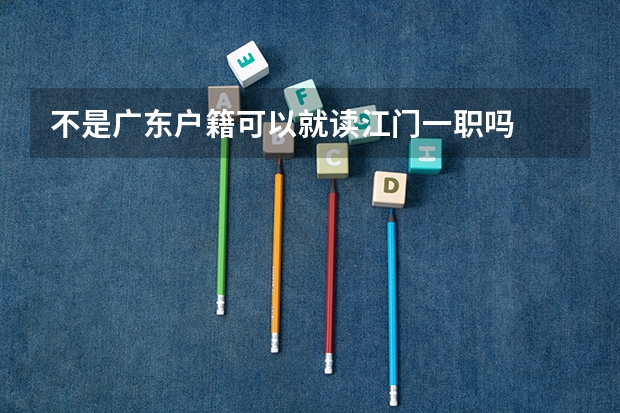 不是广东户籍可以就读江门一职吗
