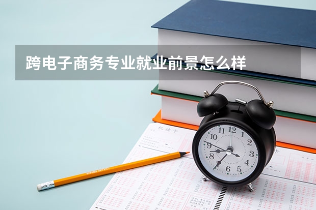 跨电子商务专业就业前景怎么样