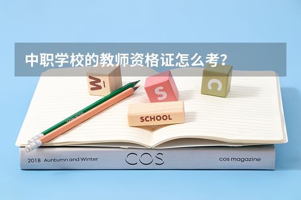 中职学校的教师资格证怎么考？