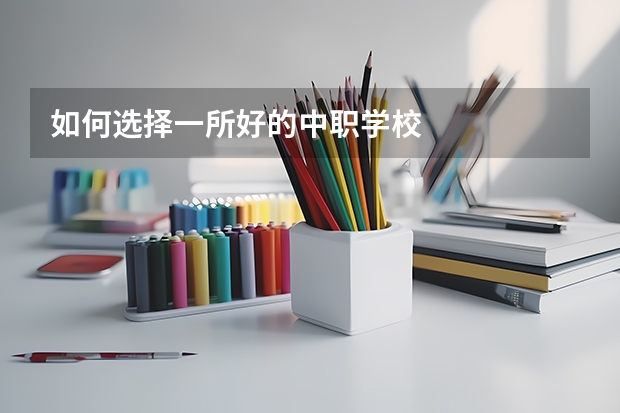 如何选择一所好的中职学校