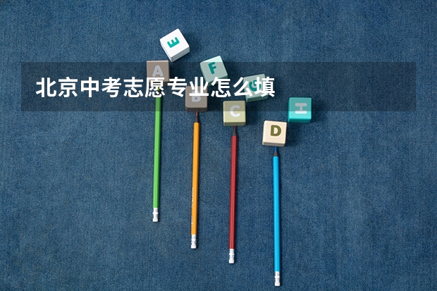 北京中考志愿专业怎么填