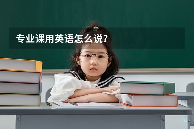 专业课用英语怎么说？