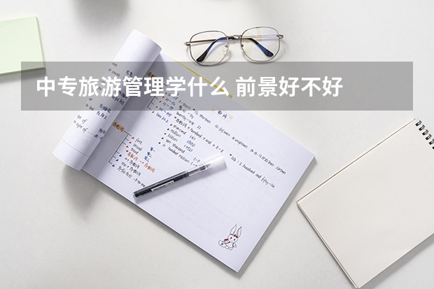 中专旅游管理学什么 前景好不好