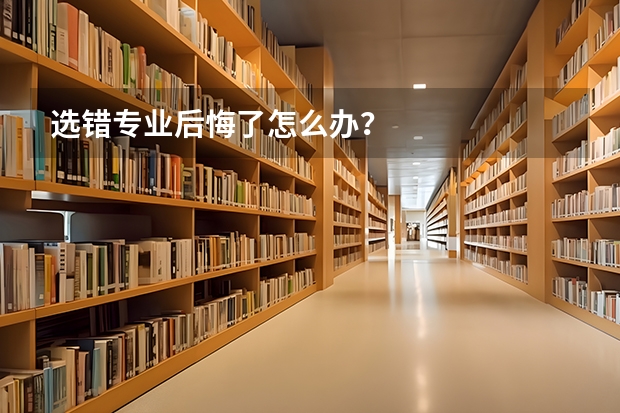 选错专业后悔了怎么办？