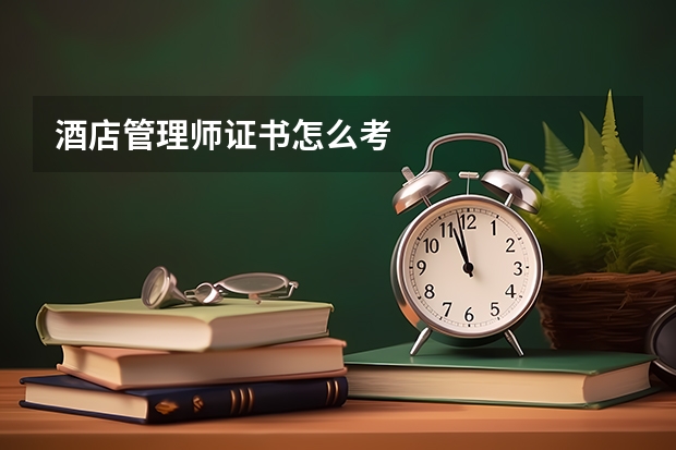 酒店管理师证书怎么考