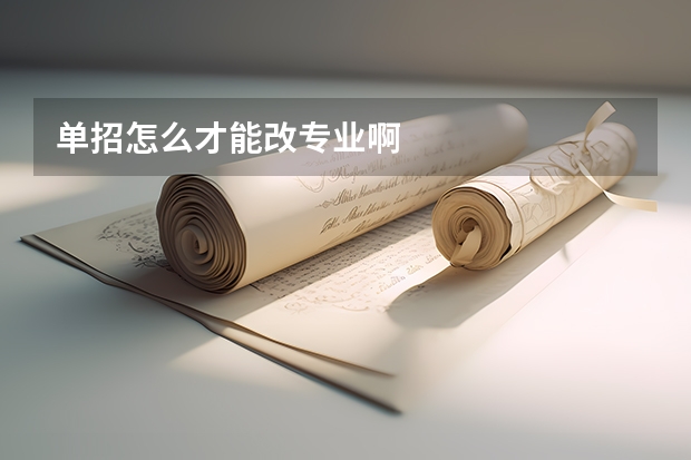 单招怎么才能改专业啊