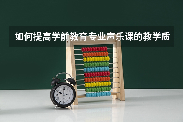 如何提高学前教育专业声乐课的教学质量