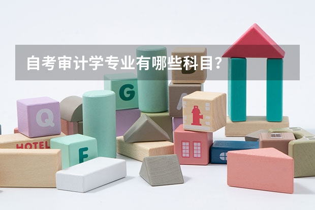 自考审计学专业有哪些科目？