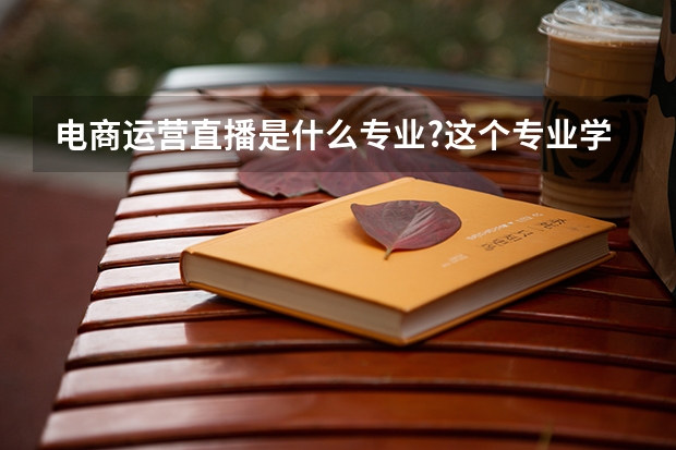 电商运营直播是什么专业?这个专业学习下来会有就业前景吗?