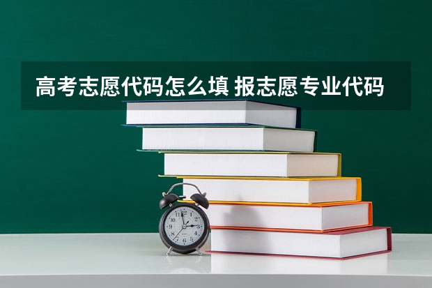 高考志愿代码怎么填 报志愿专业代码在哪里查询