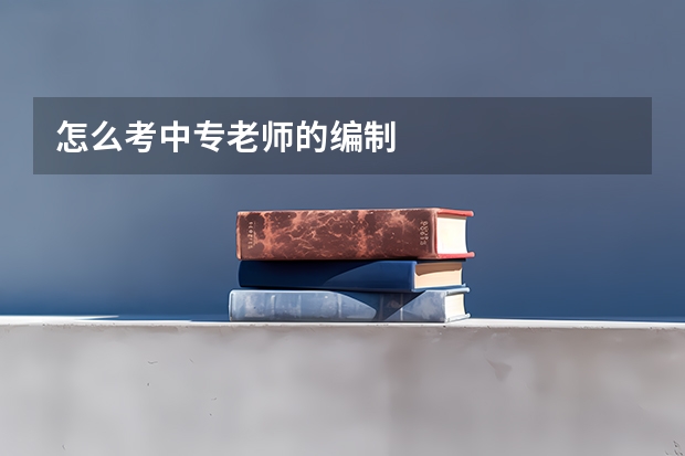 怎么考中专老师的编制