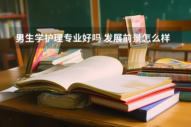 男生学护理专业好吗 发展前景怎么样