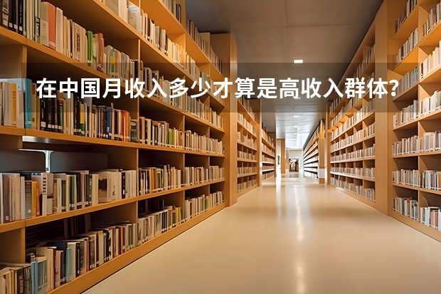 在中国月收入多少才算是高收入群体？
