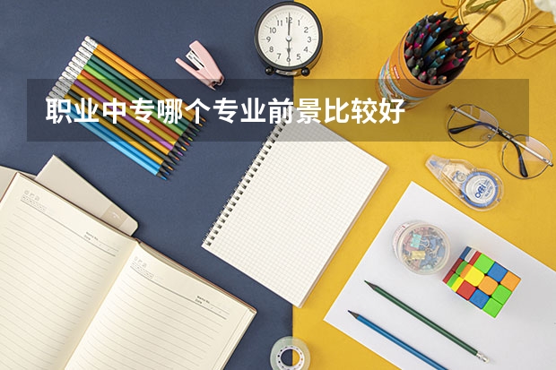 职业中专哪个专业前景比较好