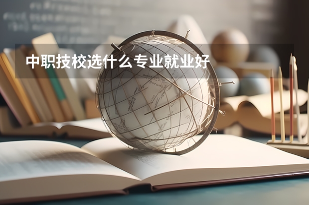 中职技校选什么专业就业好