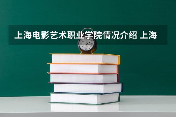 上海电影艺术职业学院情况介绍 上海电影艺术职业学院评价怎么样