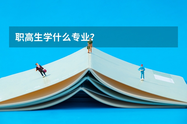 职高生学什么专业？