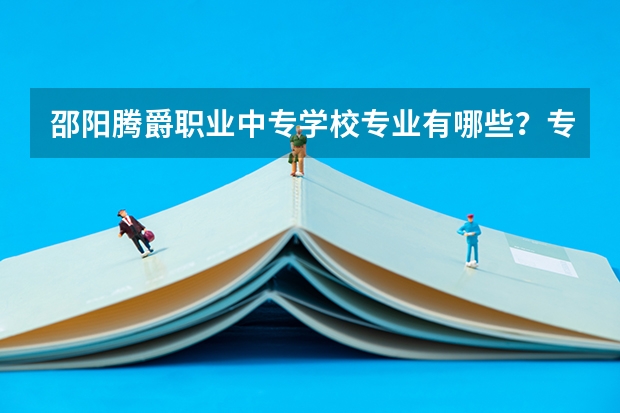 邵阳腾爵职业中专学校专业有哪些?专业介绍