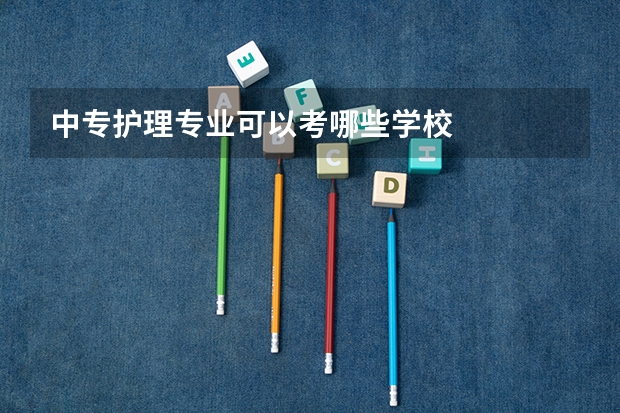 中专护理专业可以考哪些学校