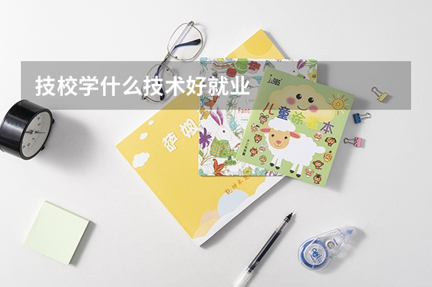 技校学什么技术好就业