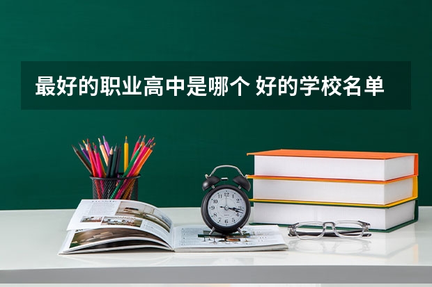 最好的职业高中是哪个 好的学校名单