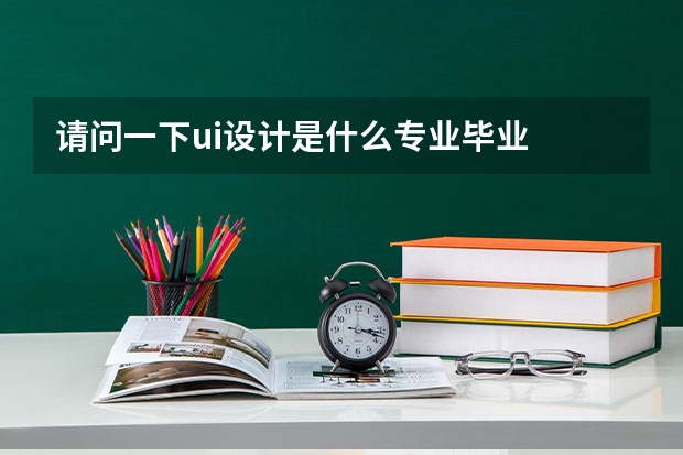 请问一下ui设计是什么专业毕业