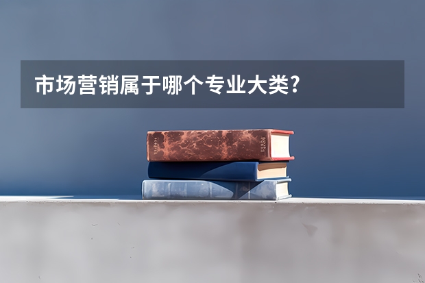 市场营销属于哪个专业大类?