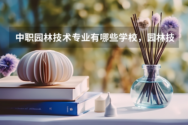 中职园林技术专业有哪些学校，园林技术就业方向，前景