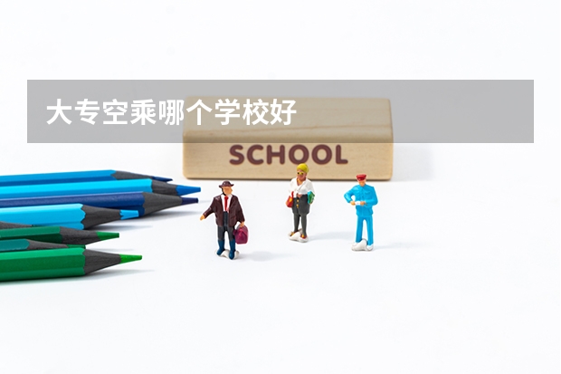 大专空乘哪个学校好
