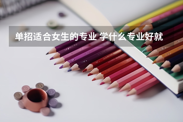 单招适合女生的专业 学什么专业好就业