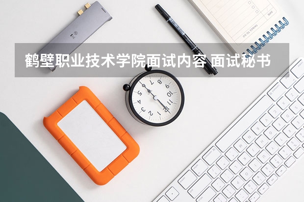 鹤壁职业技术学院面试内容 面试秘书部的自我介绍