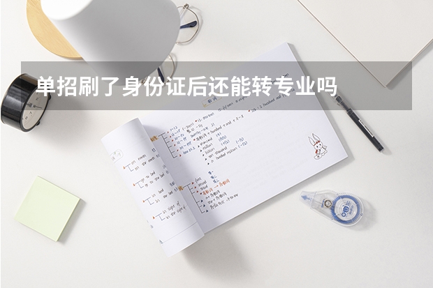 单招刷了身份证后还能转专业吗