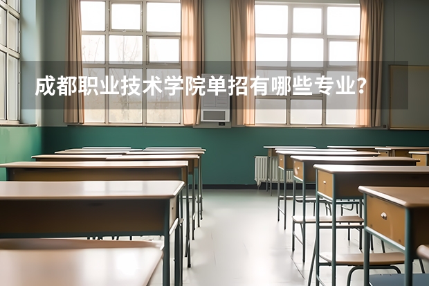 成都职业技术学院单招有哪些专业？