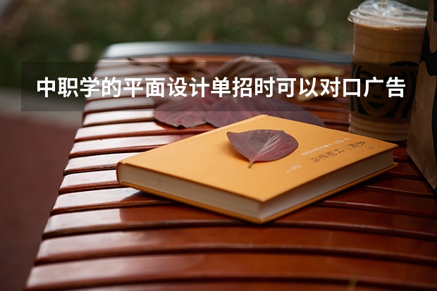 中职学的平面设计单招时可以对口广告设计吗