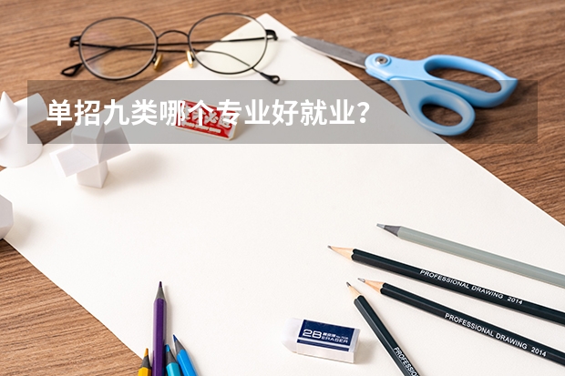 单招九类哪个专业好就业？