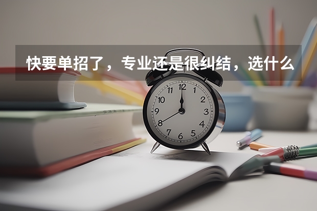 快要单招了，专业还是很纠结，选什么专业会比较好啊？