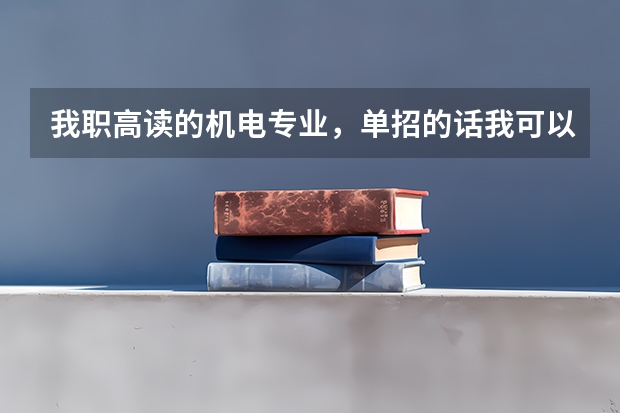 我职高读的机电专业，单招的话我可以换个专业吗？机电不想学了，想换