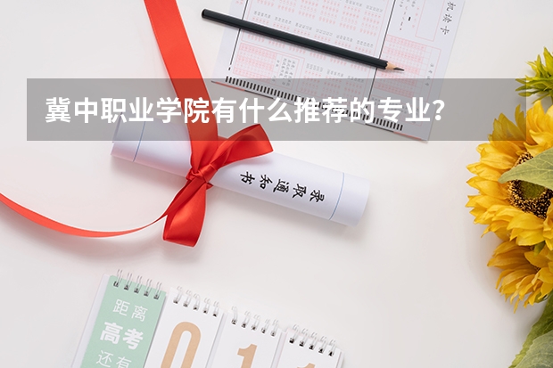 冀中职业学院有什么推荐的专业？