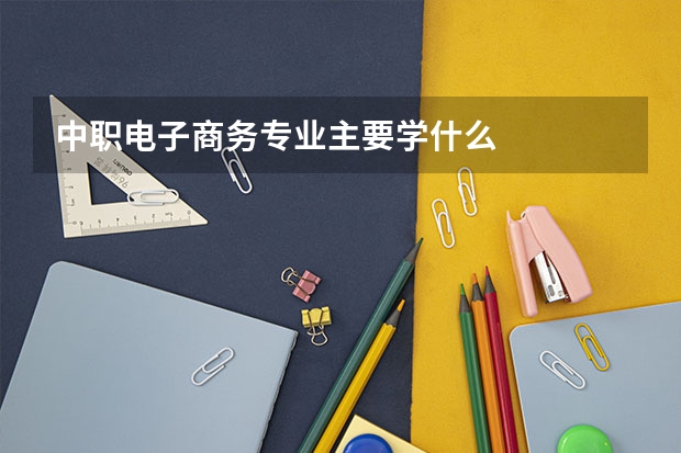 中职电子商务专业主要学什么