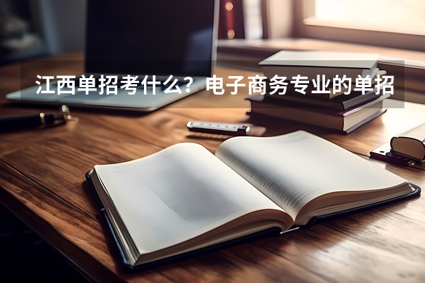 江西单招考什么？电子商务专业的单招考什么内容？职业技能考试是指什么？