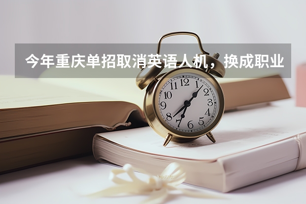 今年重庆单招取消英语人机，换成职业技能测试，职业技能测试是什么？怎么考？