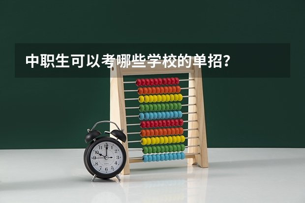 中职生可以考哪些学校的单招？