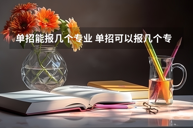 单招能报几个专业 单招可以报几个专业?