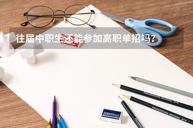 往届中职生还能参加高职单招吗？