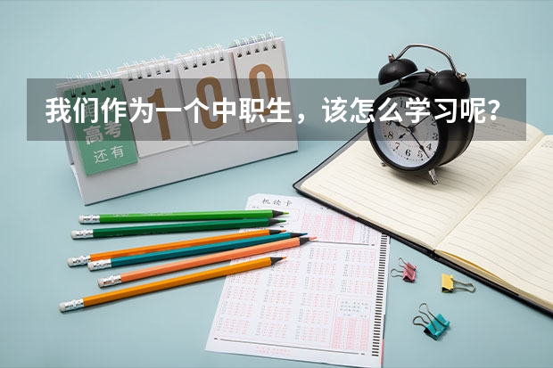 我们作为一个中职生，该怎么学习呢？
