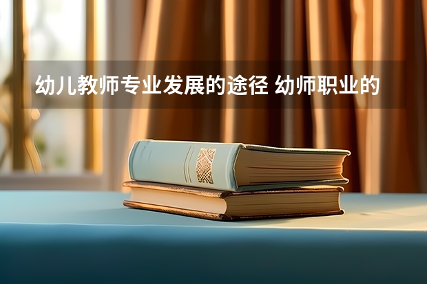 幼儿教师专业发展的途径 幼师职业的横向发展和纵向发展