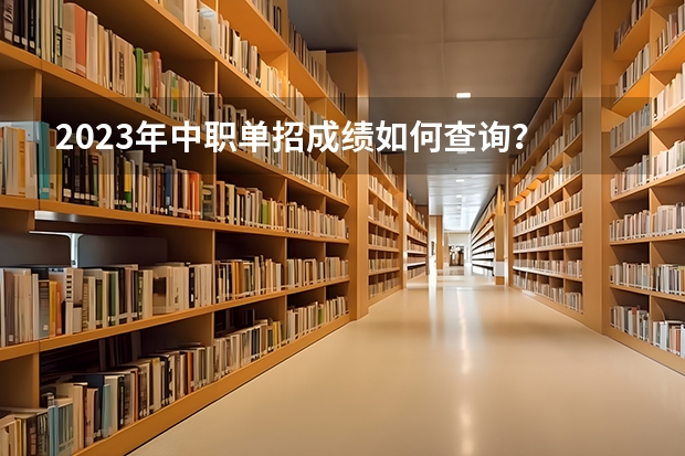 2023年中职单招成绩如何查询？