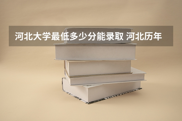 河北大学最低多少分能录取 河北历年录取分数线汇总