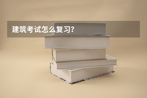 建筑考试怎么复习？